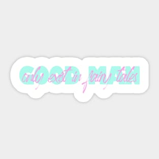 Good man only exist in fairy tales funny quote Sticker